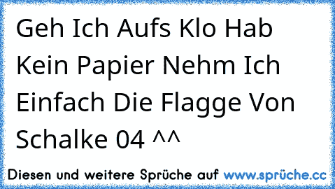 Geh Ich Aufs Klo Hab Kein Papier Nehm Ich Einfach Die Flagge Von Schalke 04 ^^