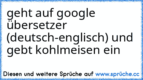 geht auf google übersetzer  (deutsch-englisch) und gebt kohlmeisen ein