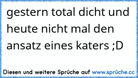 gestern total dicht und heute nicht mal den ansatz eines katers ;D