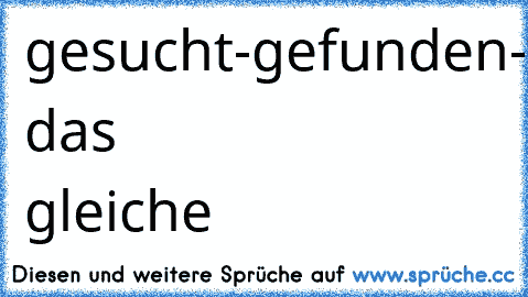 gesucht-gefunden-verliebt-verletzt-verlassen...immer das gleiche