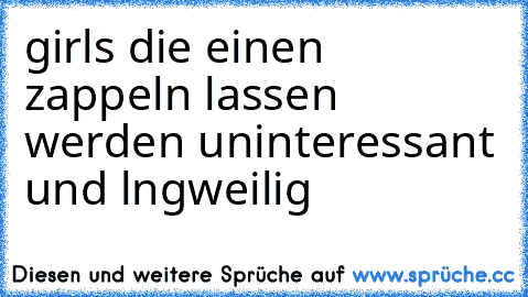 girls die einen zappeln lassen werden uninteressant und lngweilig