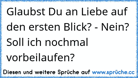 Glaubst Du an Liebe auf den ersten Blick? - Nein? Soll ich nochmal vorbeilaufen?