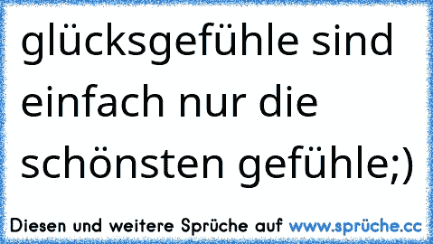 glücksgefühle sind einfach nur die schönsten gefühle;)