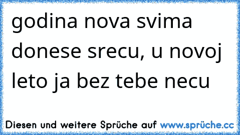 godina nova svima donese srecu, u novoj leto ja bez tebe necu 