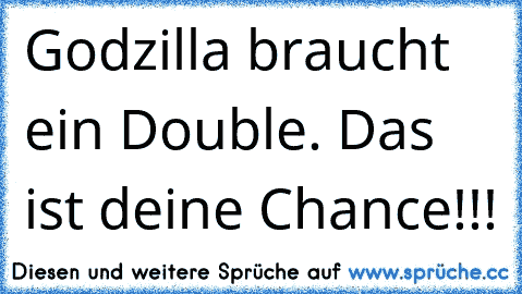 Godzilla braucht ein Double. Das ist deine Chance!!!