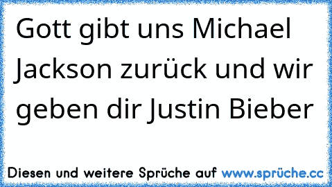 Gott gibt uns Michael Jackson zurück und wir geben dir Justin Bieber