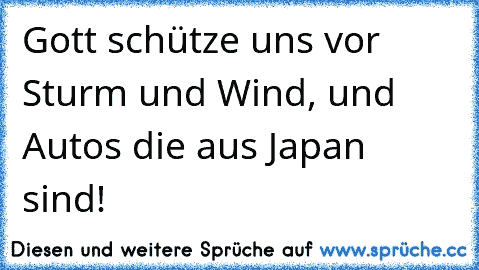 Gott schütze uns vor Sturm und Wind, und Autos die aus Japan sind!