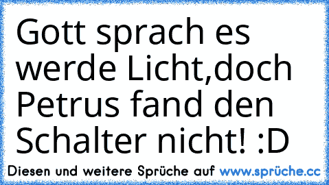 Gott sprach es werde Licht,doch Petrus fand den Schalter nicht! :D