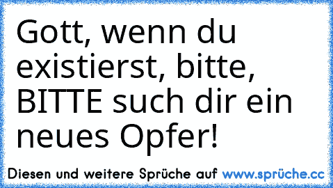 Gott, wenn du existierst, bitte, BITTE such dir ein neues Opfer!