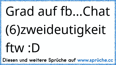 Grad auf fb...
Chat (6)
zweideutigkeit ftw :D