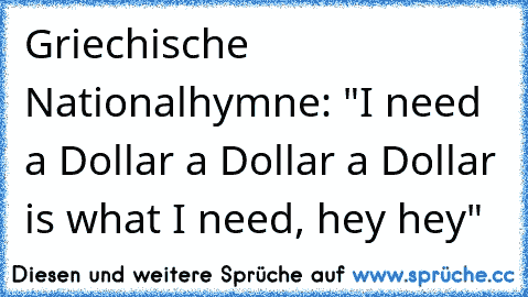 Griechische Nationalhymne: "I need a Dollar a Dollar a Dollar is what I need, hey hey"