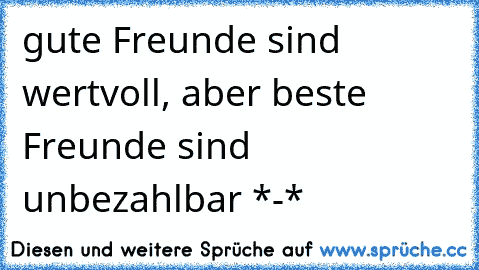 gute Freunde sind wertvoll, aber beste Freunde sind unbezahlbar *-*