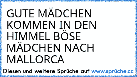 GUTE MÄDCHEN KOMMEN IN DEN HIMMEL BÖSE MÄDCHEN NACH MALLORCA