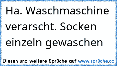 Ha. Waschmaschine verarscht. Socken einzeln gewaschen