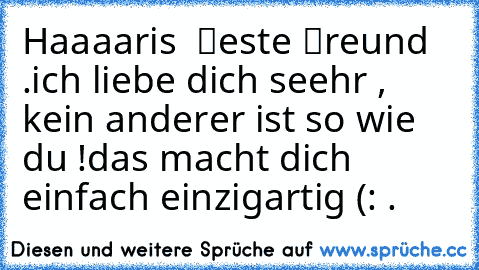 Haaaaris  ℬeste ℱreund .
ich liebe dich seehr , kein anderer ist so wie du !
das macht dich einfach einzigartig (: .