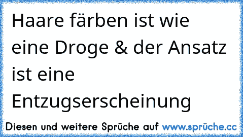 Haare färben ist wie eine Droge & der Ansatz ist eine Entzugserscheinung