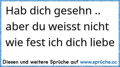 Hab dich gesehn .. aber du weisst nicht wie fest ich dich liebe ♥