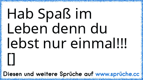 Hab Spaß im Leben denn du lebst nur einmal!!! [♥]