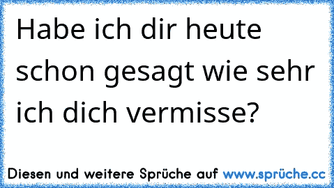 Habe ich dir heute schon gesagt wie sehr ich dich vermisse?