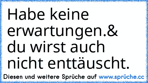 Habe keine erwartungen.
& du wirst auch nicht enttäuscht.