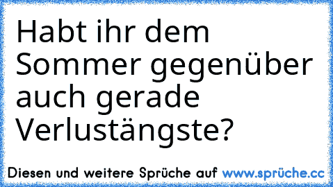 Habt ihr dem Sommer gegenüber auch gerade Verlustängste?