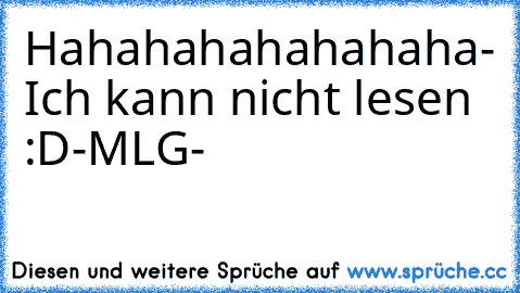 Hahahahahahahaha
- Ich kann nicht lesen :D
-MLG-