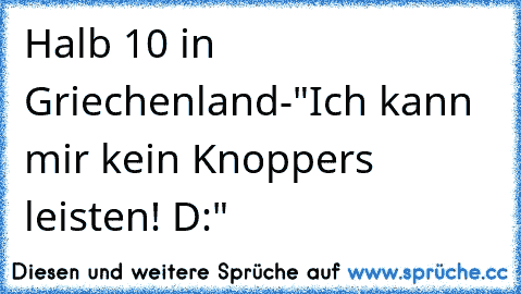 Halb 10 in Griechenland-"Ich kann mir kein Knoppers leisten! D:"