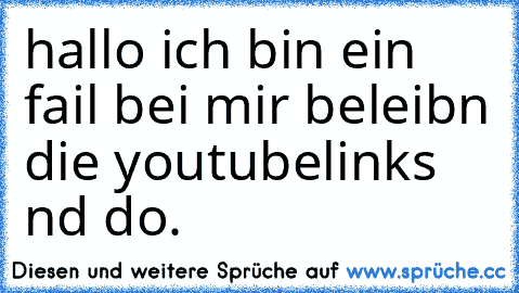 hallo ich bin ein fail bei mir beleibn die youtubelinks nd do.