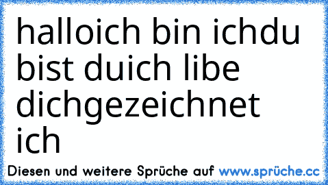 hallo
ich bin ich
du bist du
ich libe dich
gezeichnet ich