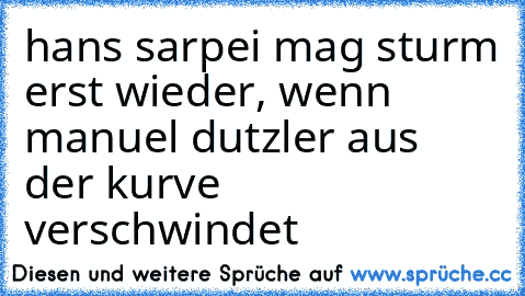 hans sarpei mag sturm erst wieder, wenn manuel dutzler aus der kurve verschwindet