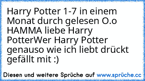 Harry Potter 1-7 in einem Monat durch gelesen O.o HAMMA liebe Harry Potter
Wer Harry Potter genauso wie ich liebt drückt gefällt mit :)