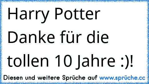 Harry Potter ♥
Danke für die tollen 10 Jahre :)!