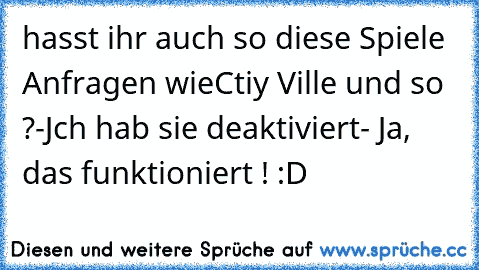 hasst ihr auch so diese Spiele Anfragen wie
Ctiy Ville und so ?
-
Jch hab sie deaktiviert- Ja, das funktioniert ! :D