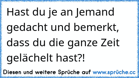 Hast du je an Jemand gedacht und bemerkt, dass du die ganze Zeit gelächelt hast?! ♥