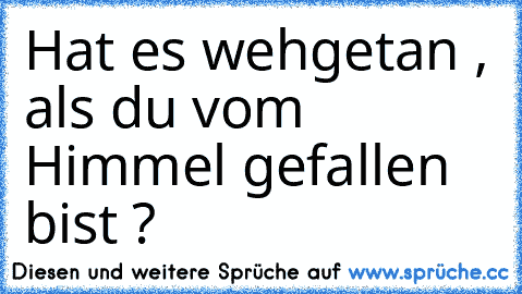 Hat es wehgetan , als du vom Himmel gefallen bist ?