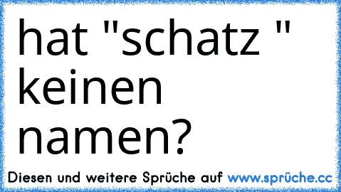 hat "schatz ♥♥♥" keinen namen?