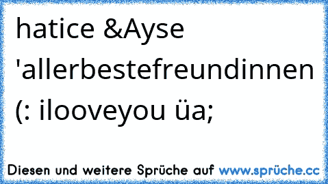 hatice &Ayse♥ 'allerbestefreundinnen (: ilooveyou üa;