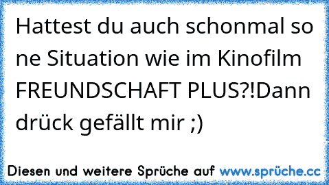 Hattest du auch schonmal so ne Situation wie im Kinofilm FREUNDSCHAFT PLUS?!
Dann drück gefällt mir ;)