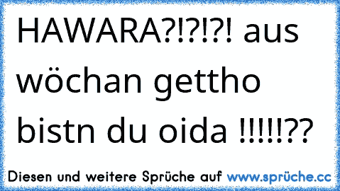 HAWARA?!?!?! aus wöchan gettho bistn du oida !!!!!??