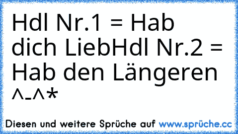 Hdl Nr.1 = Hab dich Lieb
Hdl Nr.2 = Hab den Längeren ^-^*