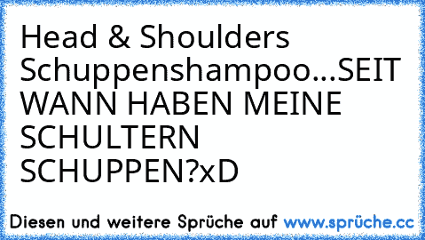 Head & Shoulders Schuppenshampoo...SEIT WANN HABEN MEINE SCHULTERN SCHUPPEN?xD