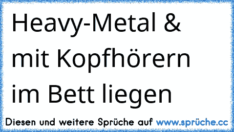 Heavy-Metal & mit Kopfhörern im Bett liegen ♥