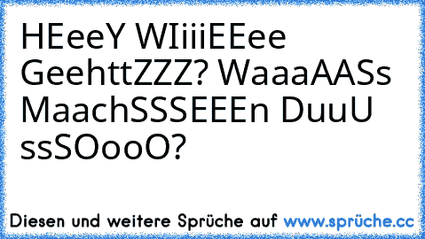 HEeeY WIiiiEEee GeehttZZZ? WaaaAASs MaachSSSEEEn DuuU ssSOooO?
