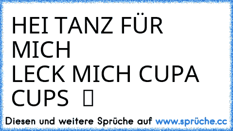 HEI TANZ FÜR MICH  ♥ ♥ ♥ ♥ ♫ ☆ ☆ ☆ ☆ ☆ ☆ ☆ ☆ ☆ ☆ ☆ ☆ ☆ ☆ ☆ ☆LECK MICH CUPA CUPS  ツ