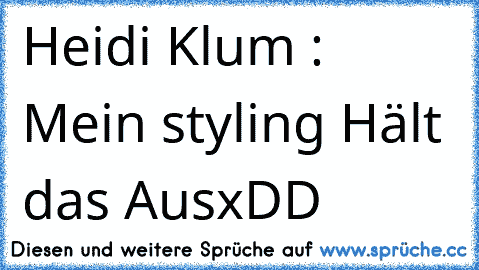 
Heidi Klum : Mein styling Hält das Aus
xDD