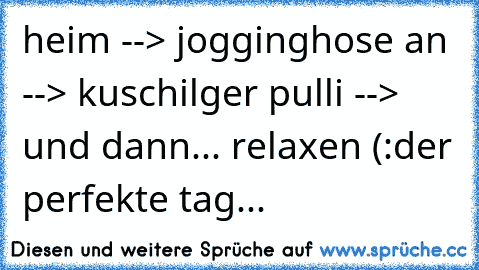 heim --> jogginghose an --> kuschilger pulli --> und dann... relaxen (:
der perfekte tag...