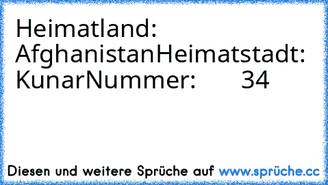 Heimatland:  Afghanistan
Heimatstadt: Kunar
Nummer:       34