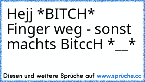 Hejj *BITCH* Finger weg - sonst machts BitccH *__* ♥