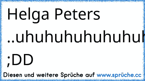 Helga Peters ..
uhuhuhuhuhuhuhuhuhuhuhuhuhuhuhuhuh 
;DD