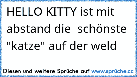 HELLO KITTY ist mit abstand die  schönste "katze" auf der weld